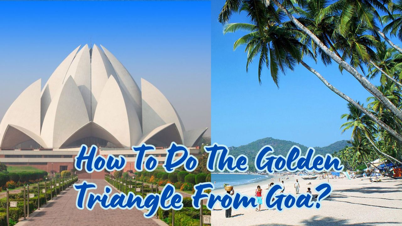 How To Do The Golden Triangle From Goa?